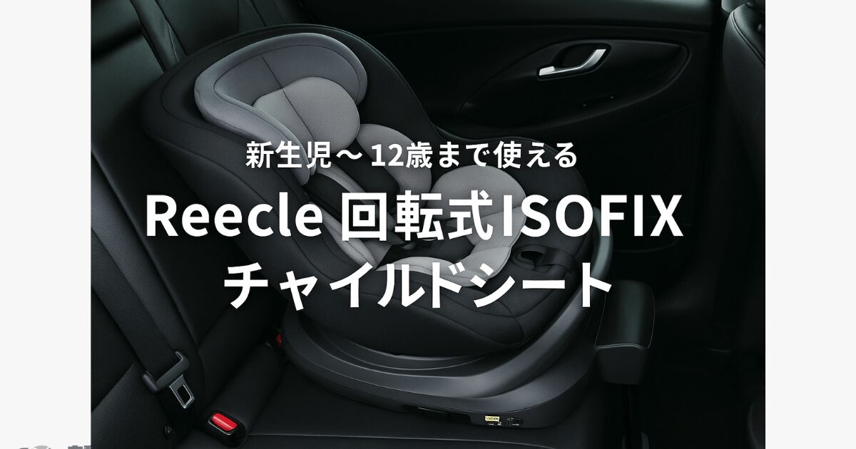 新生児から12歳まで長くつかえるReecle回転式ISOFIXチャイルドシートがAmazonランキングで人気の理由